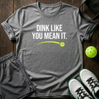Dink like you mean it T-Shirt