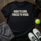 Born to dink. Forced to work T-Shirt