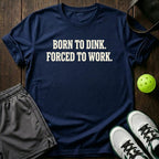 Born to dink. Forced to work T-Shirt