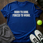Born to dink. Forced to work T-Shirt