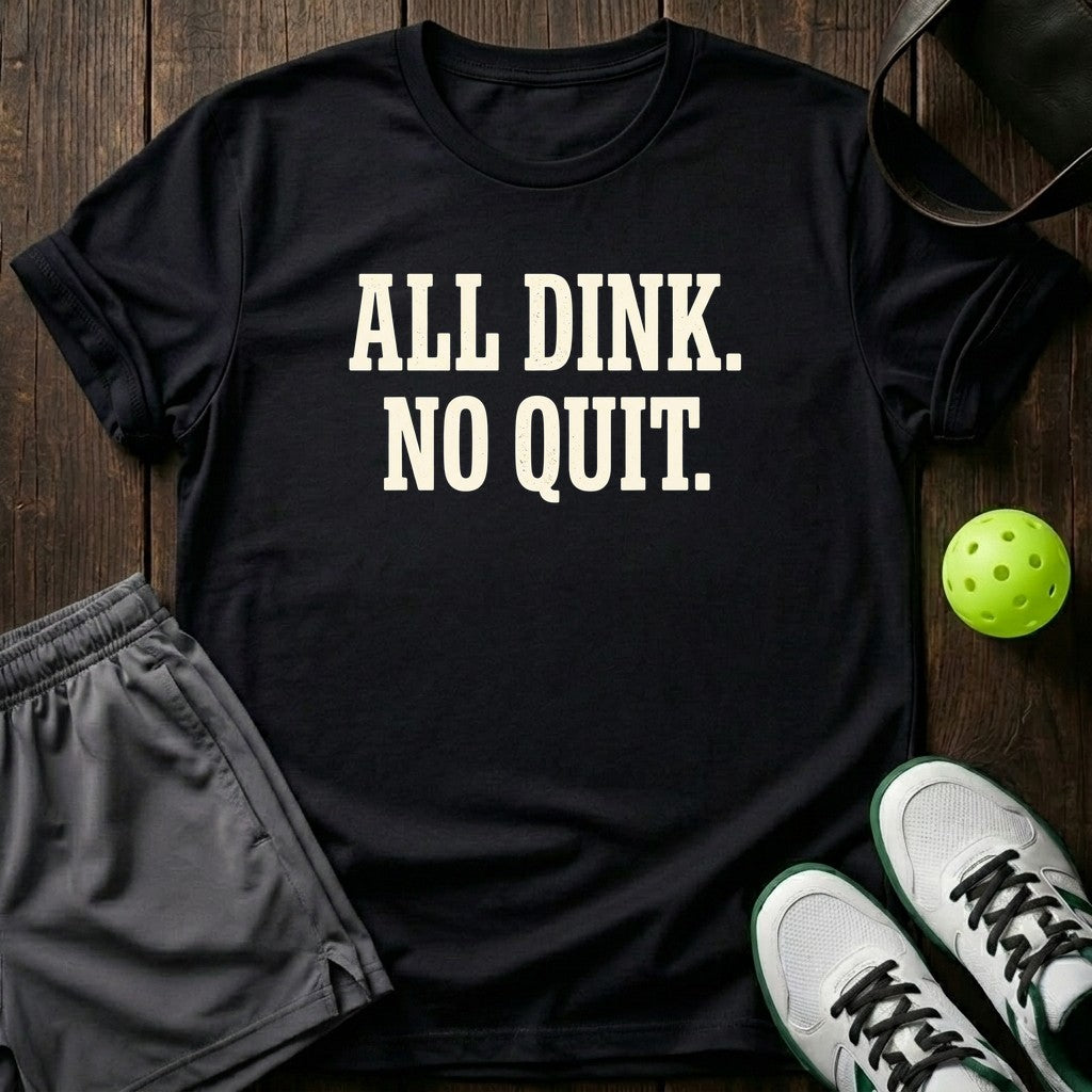 All Dink No Quit T-Shirt