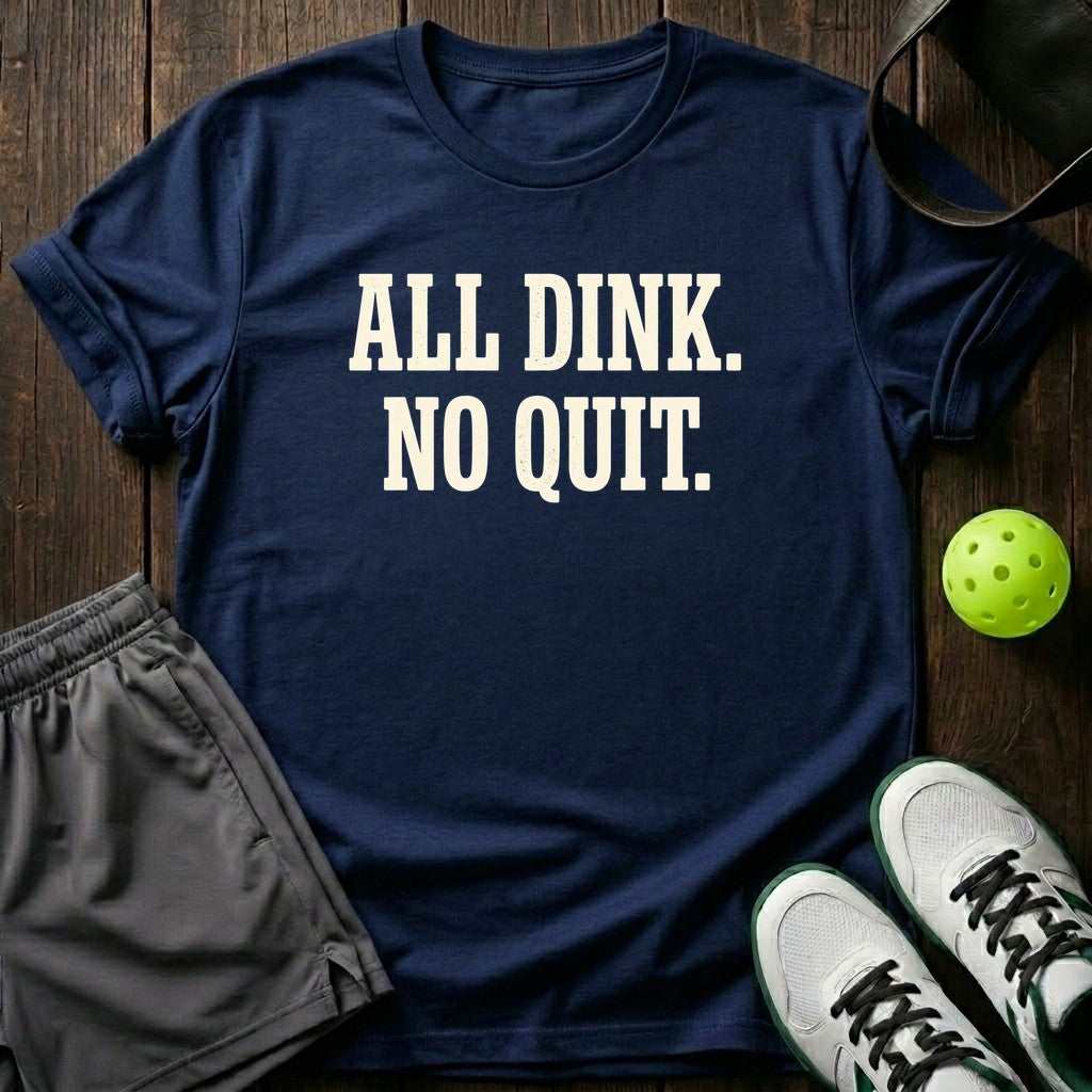 All Dink No Quit T-Shirt