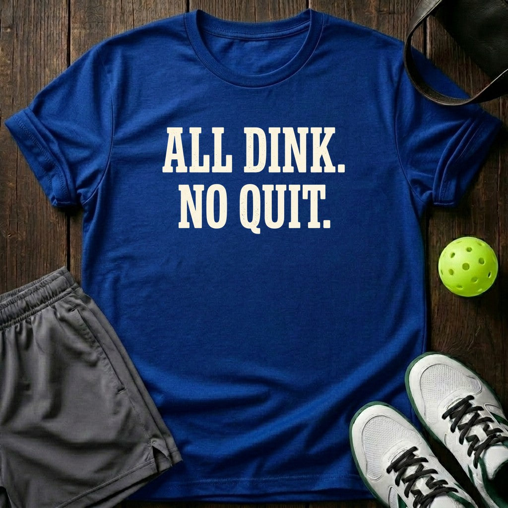 All Dink No Quit T-Shirt
