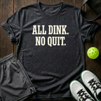 All Dink No Quit T-Shirt