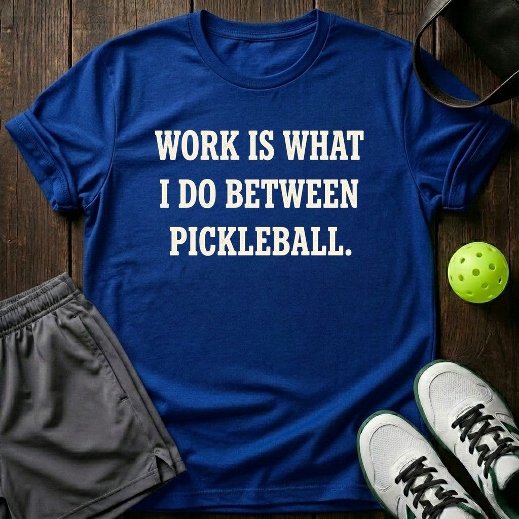 Work Is What I Do Between Pickleball T-Shirt
