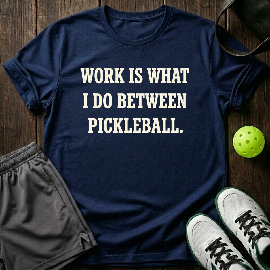 Work Is What I Do Between Pickleball T-Shirt