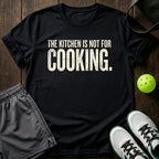 The Kitchen Is Not For Cooking T-Shirt