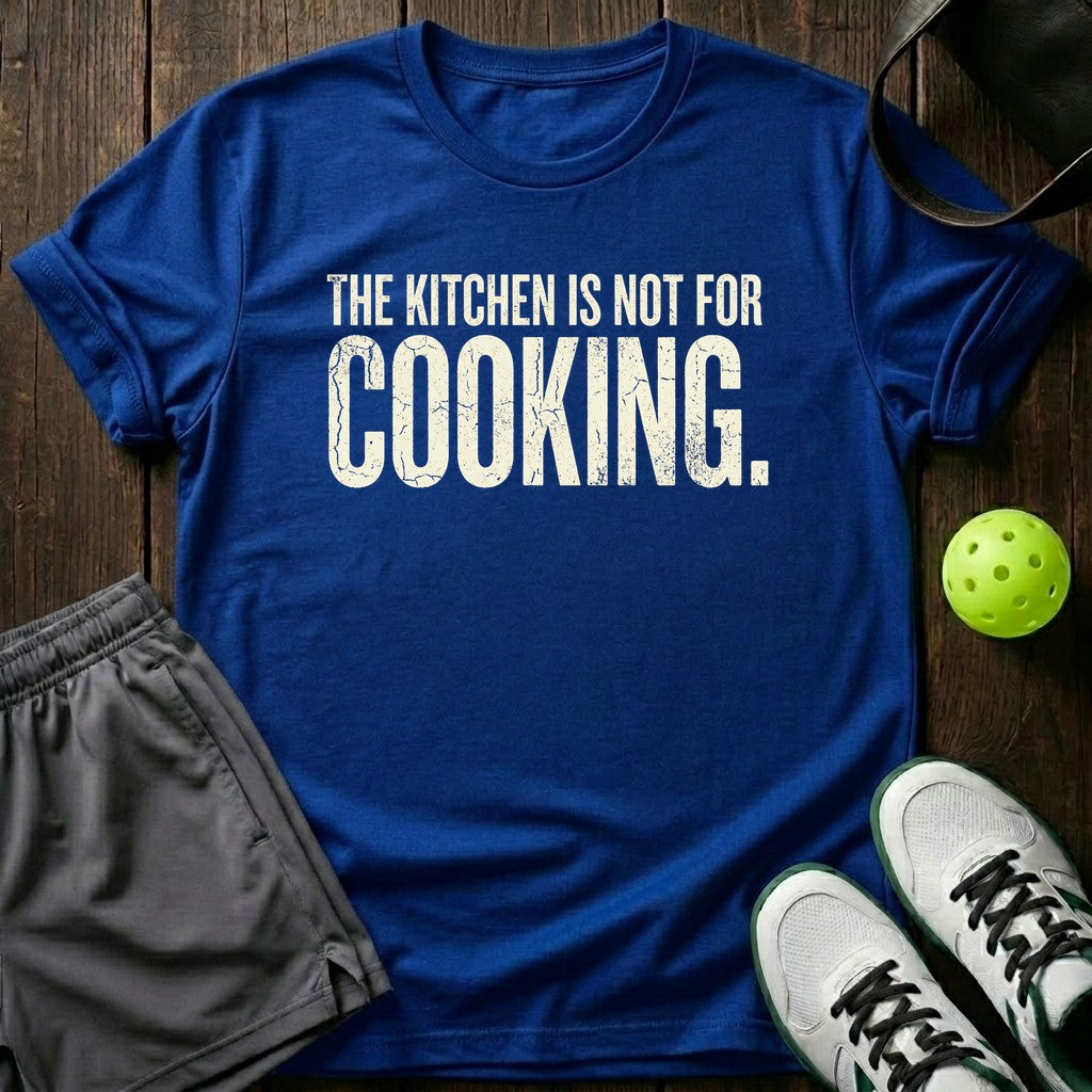 The Kitchen Is Not For Cooking T-Shirt