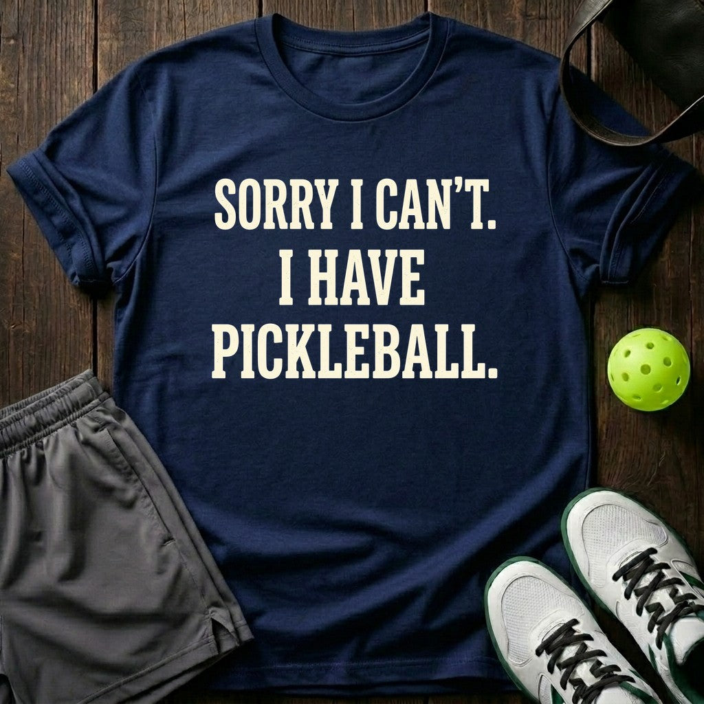 Sorry I Can't. I Have Pickleball T-Shirt
