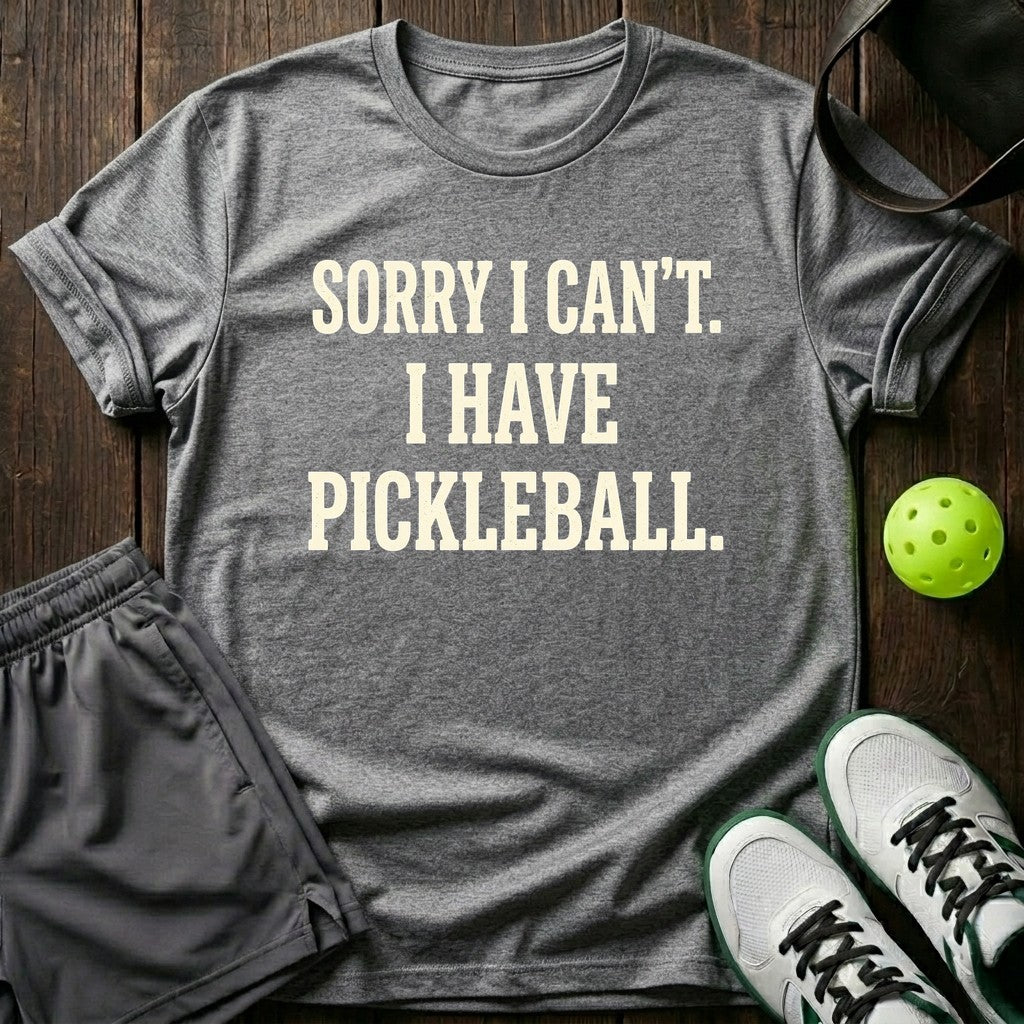 Sorry I Can't. I Have Pickleball T-Shirt