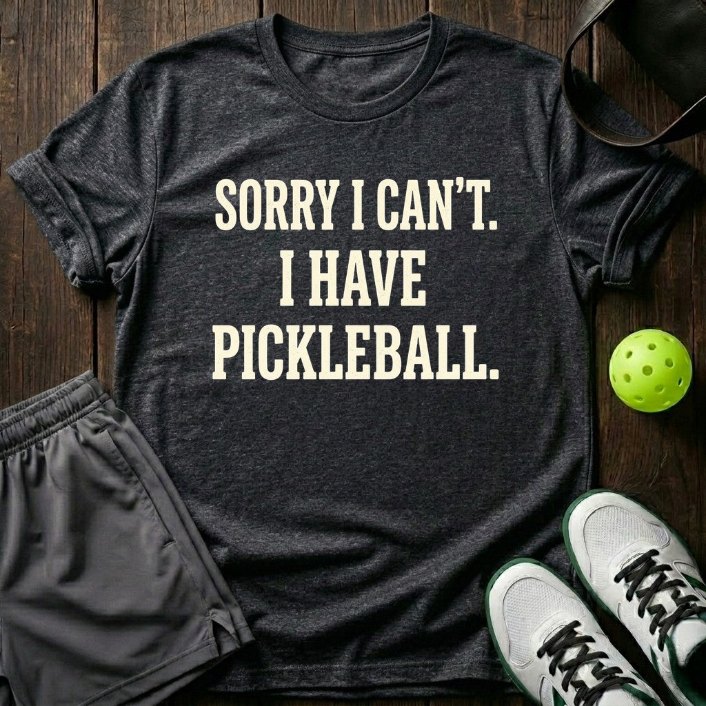 Sorry I Can't. I Have Pickleball T-Shirt
