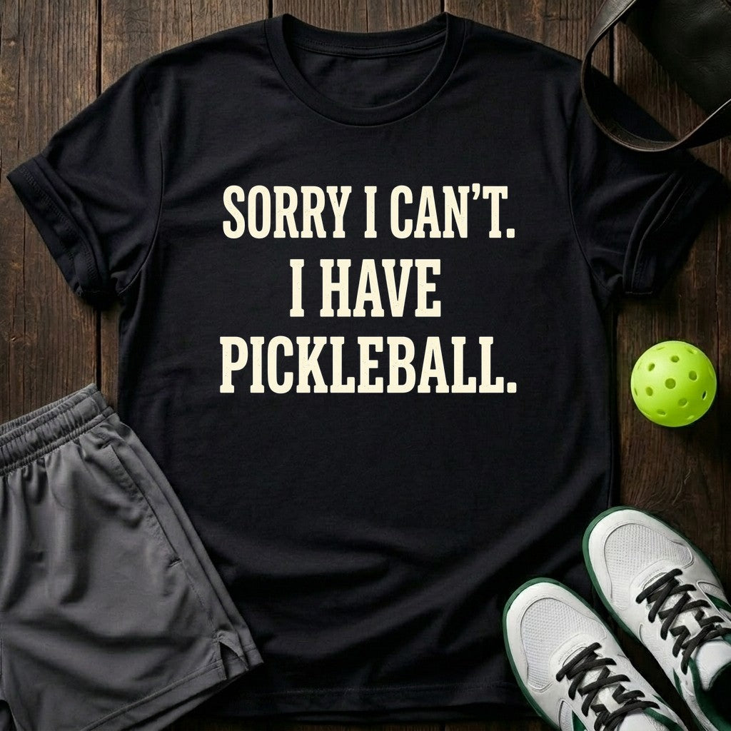 Sorry I Can't. I Have Pickleball T-Shirt