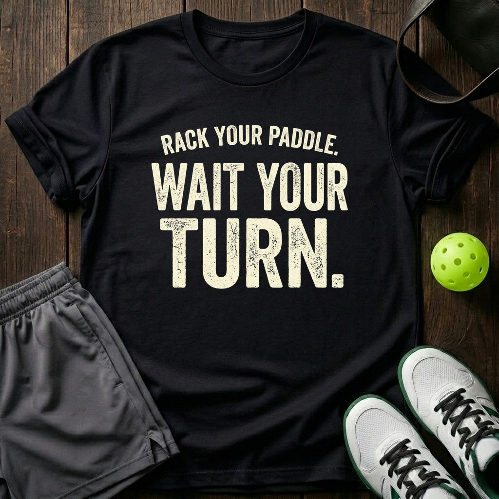 Rack Your Paddle. Wait Your Turn T-Shirt