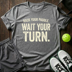 Rack Your Paddle. Wait Your Turn T-Shirt