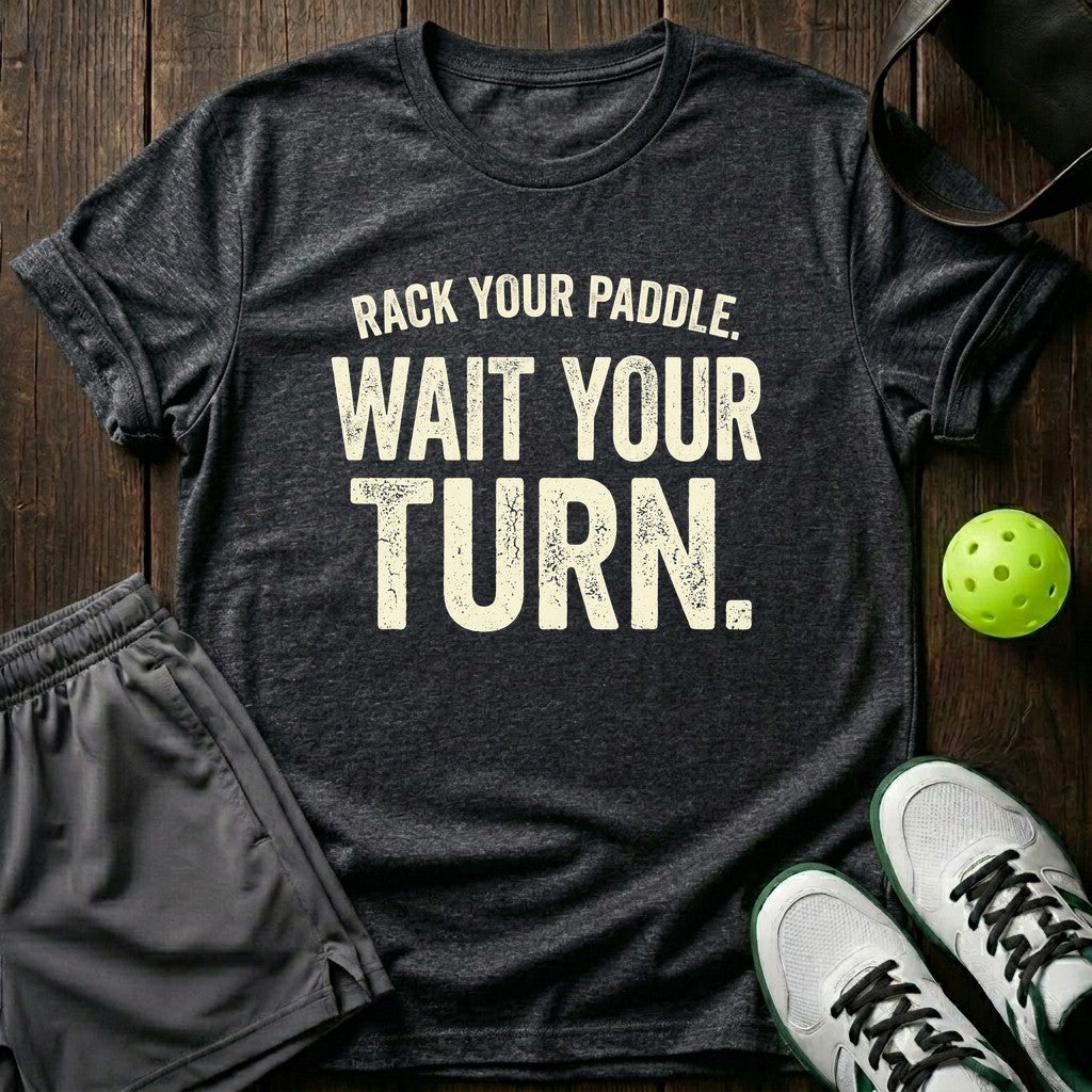 Rack Your Paddle. Wait Your Turn T-Shirt