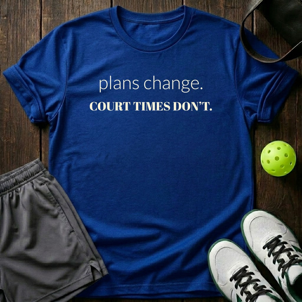 Plans Change. Court Times Don't T-Shirt