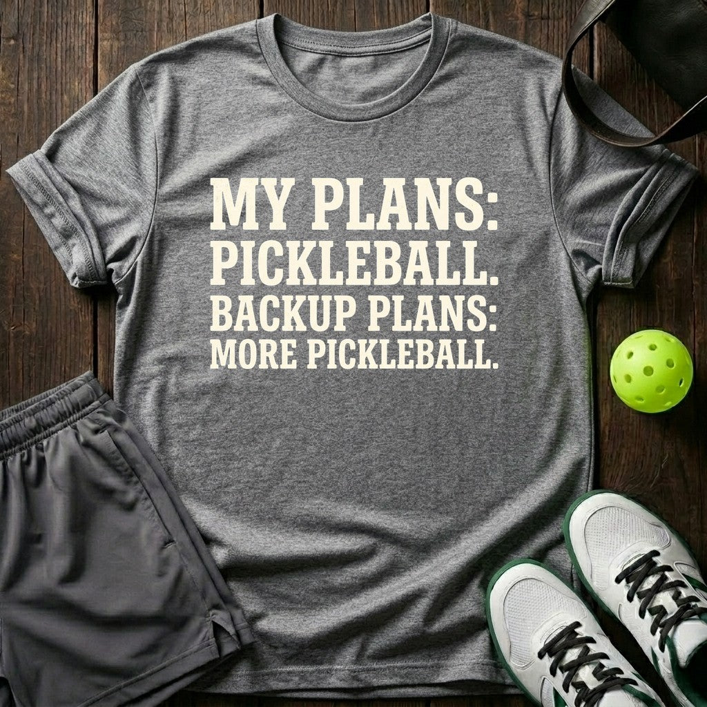 My Plans: Pickleball. Backup Plans: More Pickleball T-Shirt