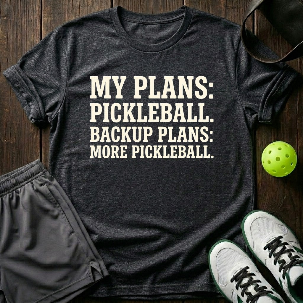 My Plans: Pickleball. Backup Plans: More Pickleball T-Shirt
