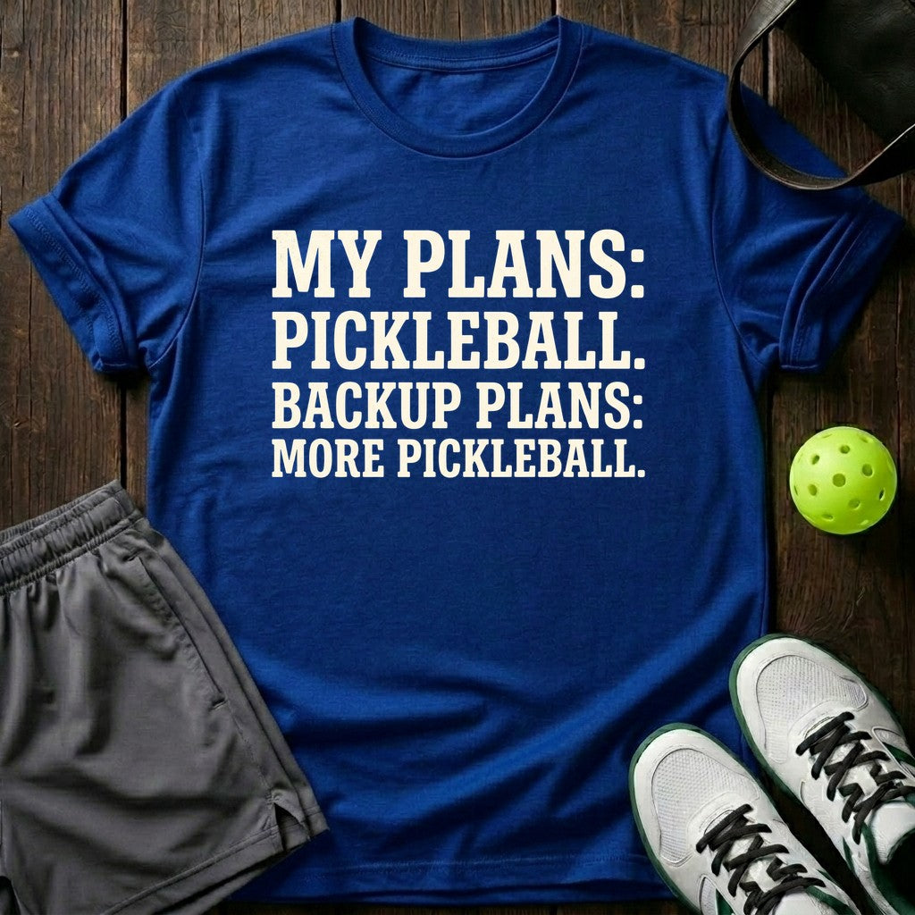 My Plans: Pickleball. Backup Plans: More Pickleball T-Shirt
