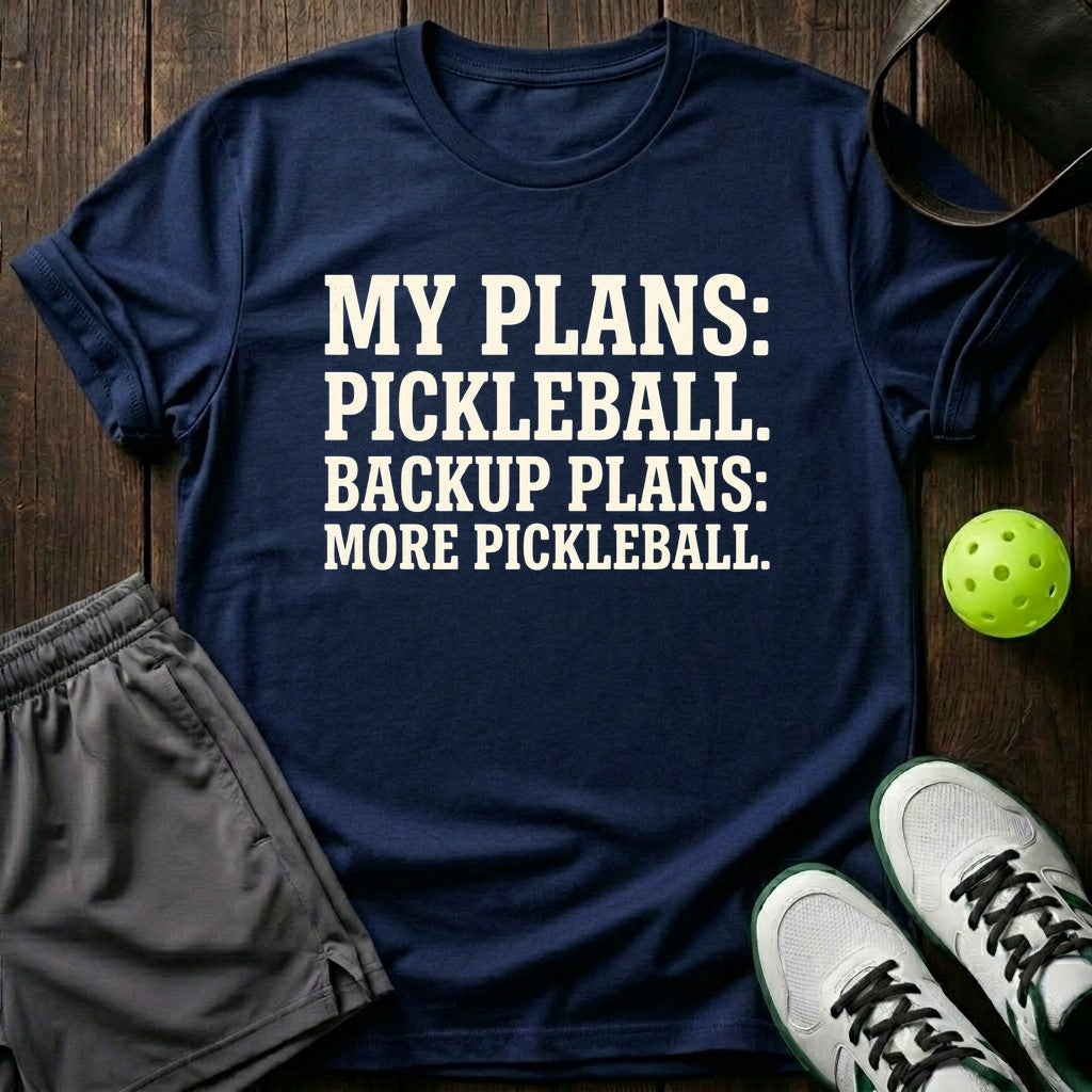 My Plans: Pickleball. Backup Plans: More Pickleball T-Shirt
