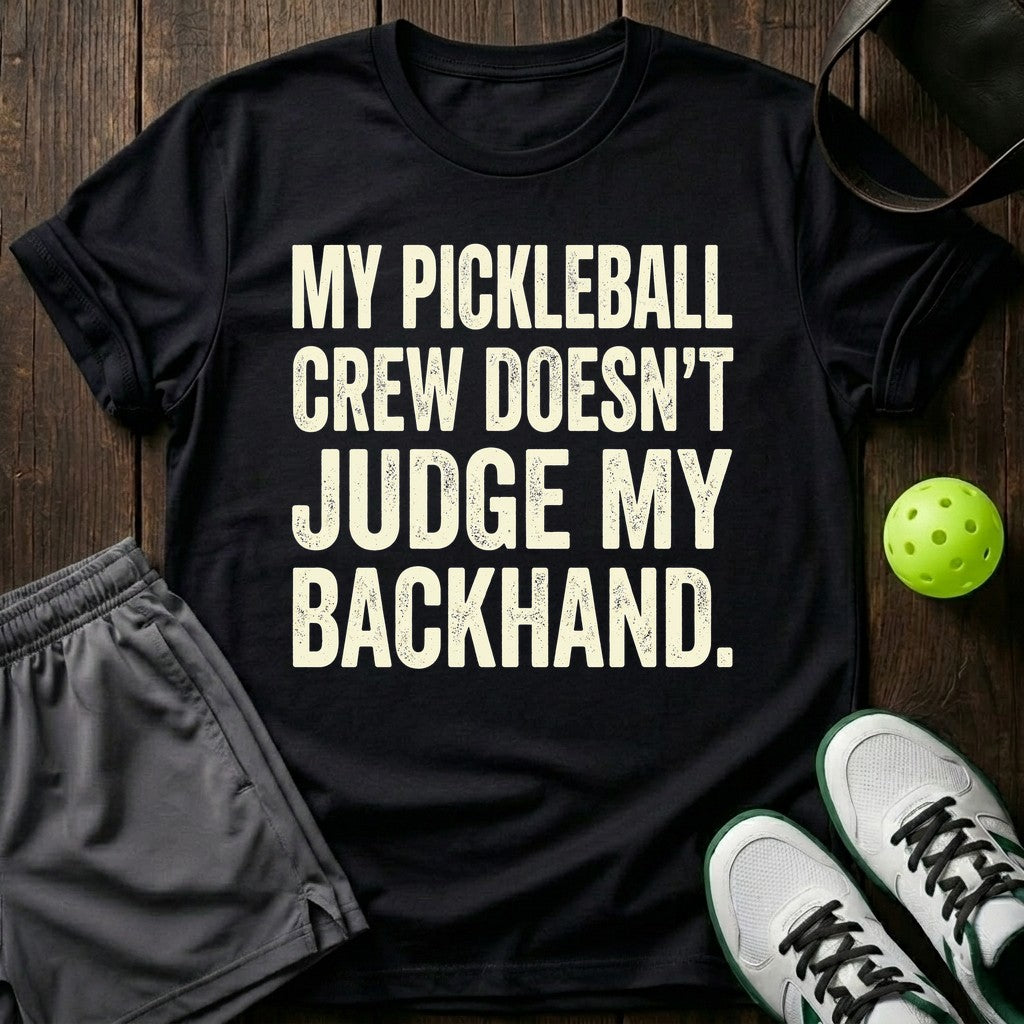 My Pickleball Crew Doesn't Judge My Backhand T-Shirt