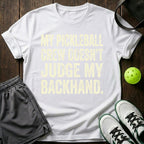 My Pickleball Crew Doesn't Judge My Backhand T-Shirt