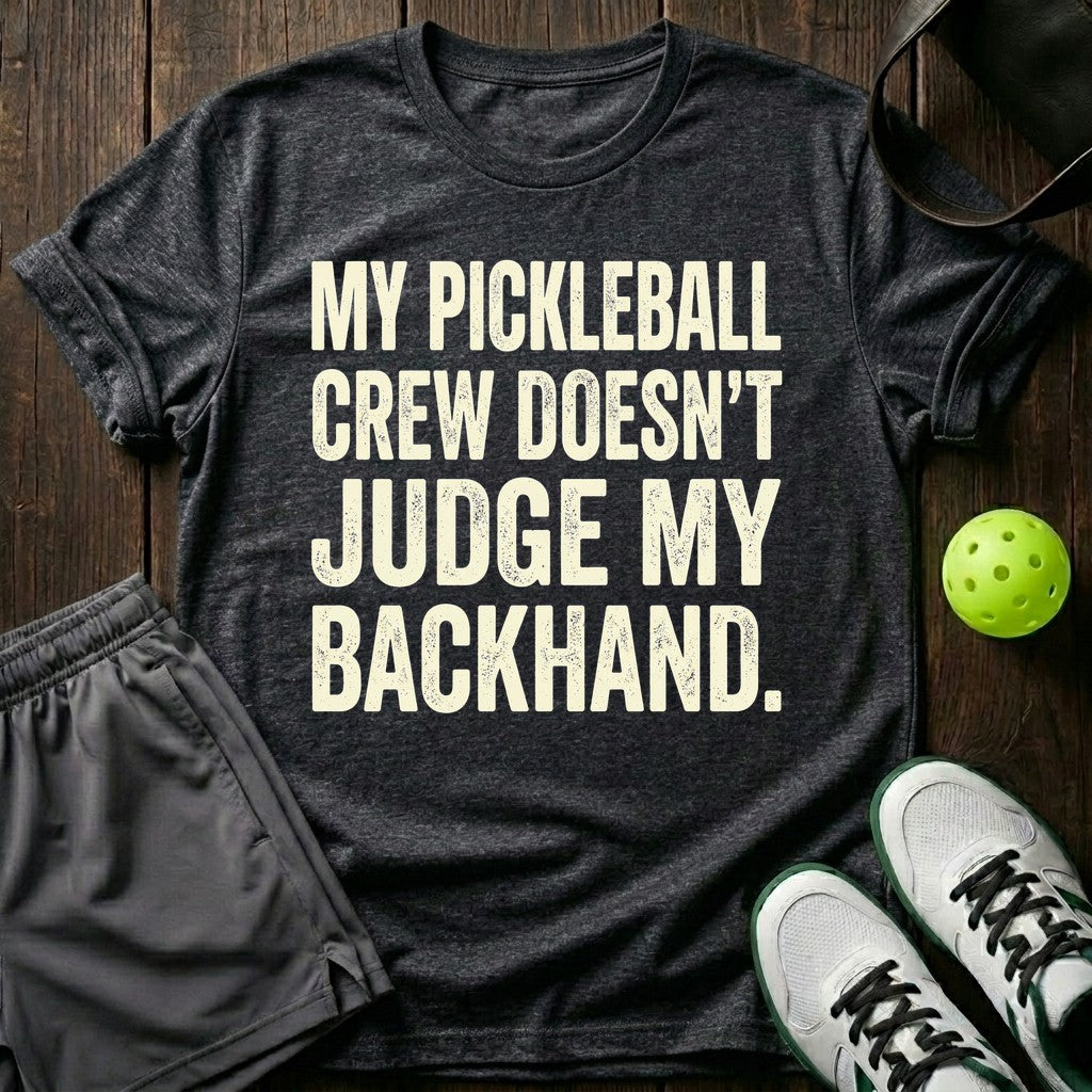 My Pickleball Crew Doesn't Judge My Backhand T-Shirt