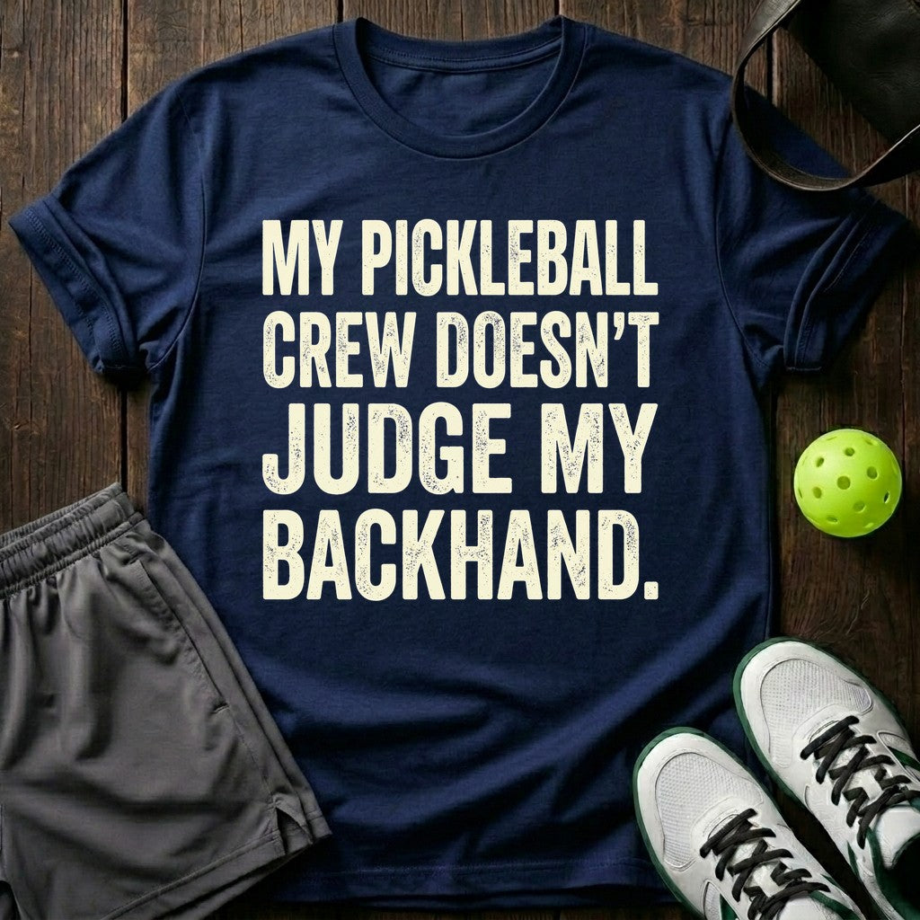 My Pickleball Crew Doesn't Judge My Backhand T-Shirt