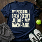 My Pickleball Crew Doesn't Judge My Backhand T-Shirt