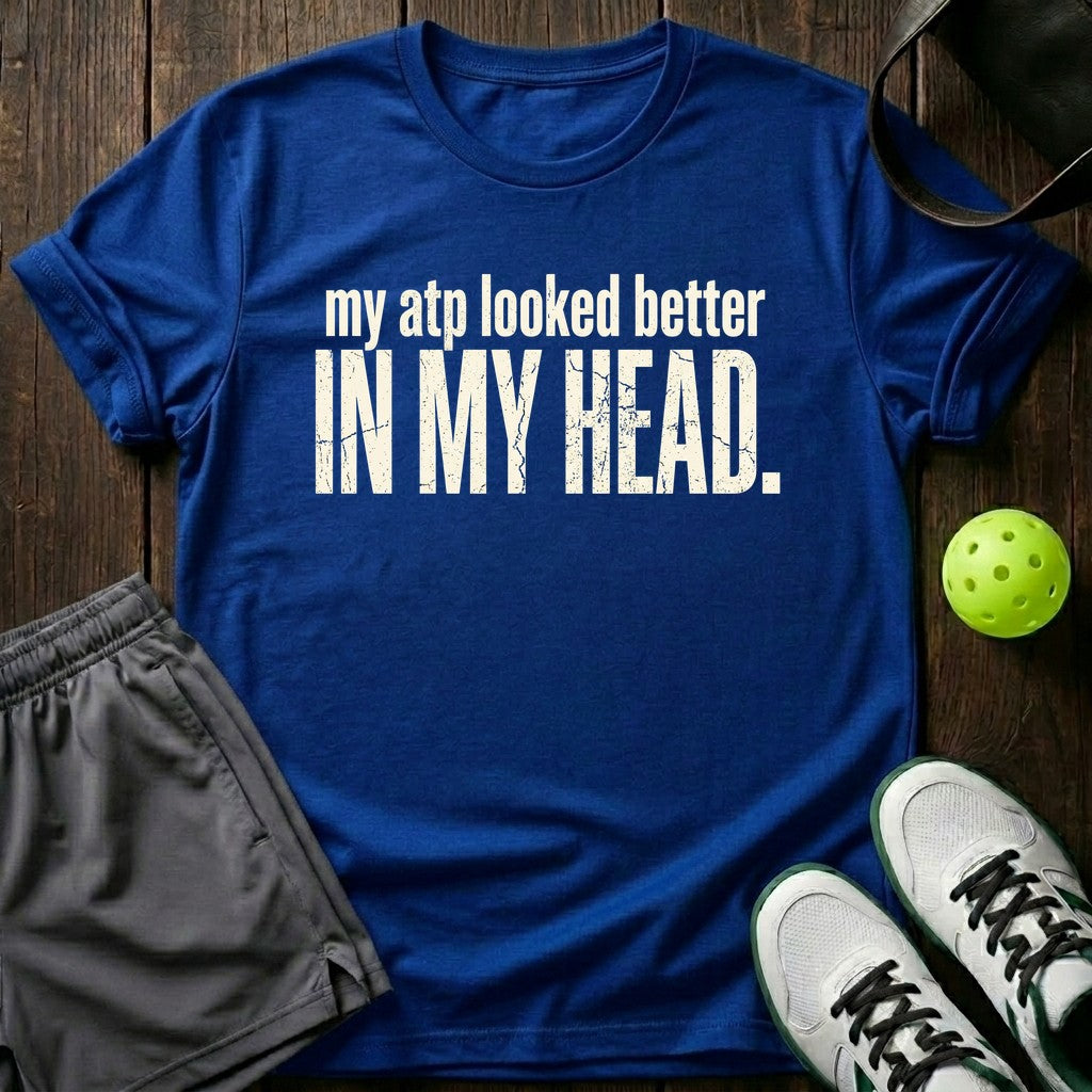 My ATP Looked Better In My Head T-Shirt