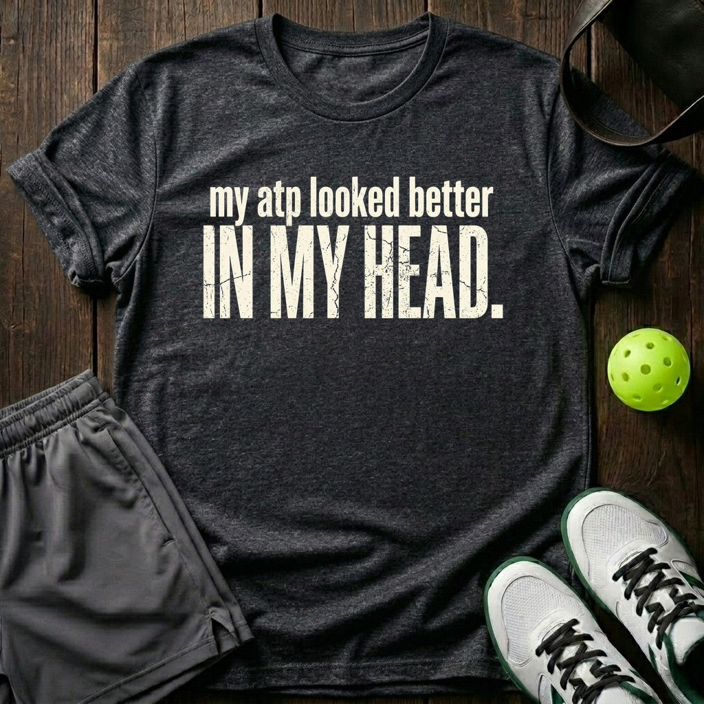 My ATP Looked Better In My Head T-Shirt