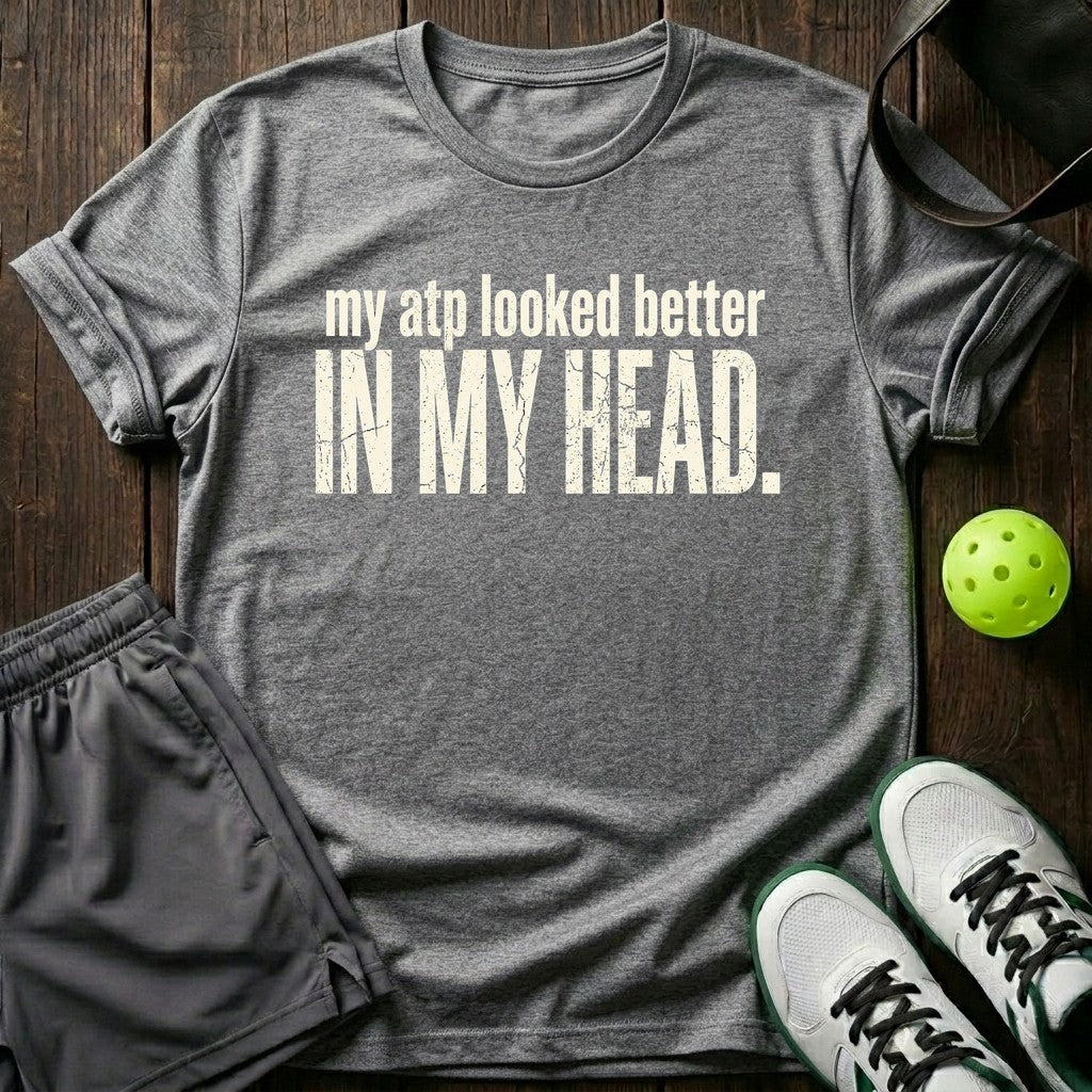 My ATP Looked Better In My Head T-Shirt