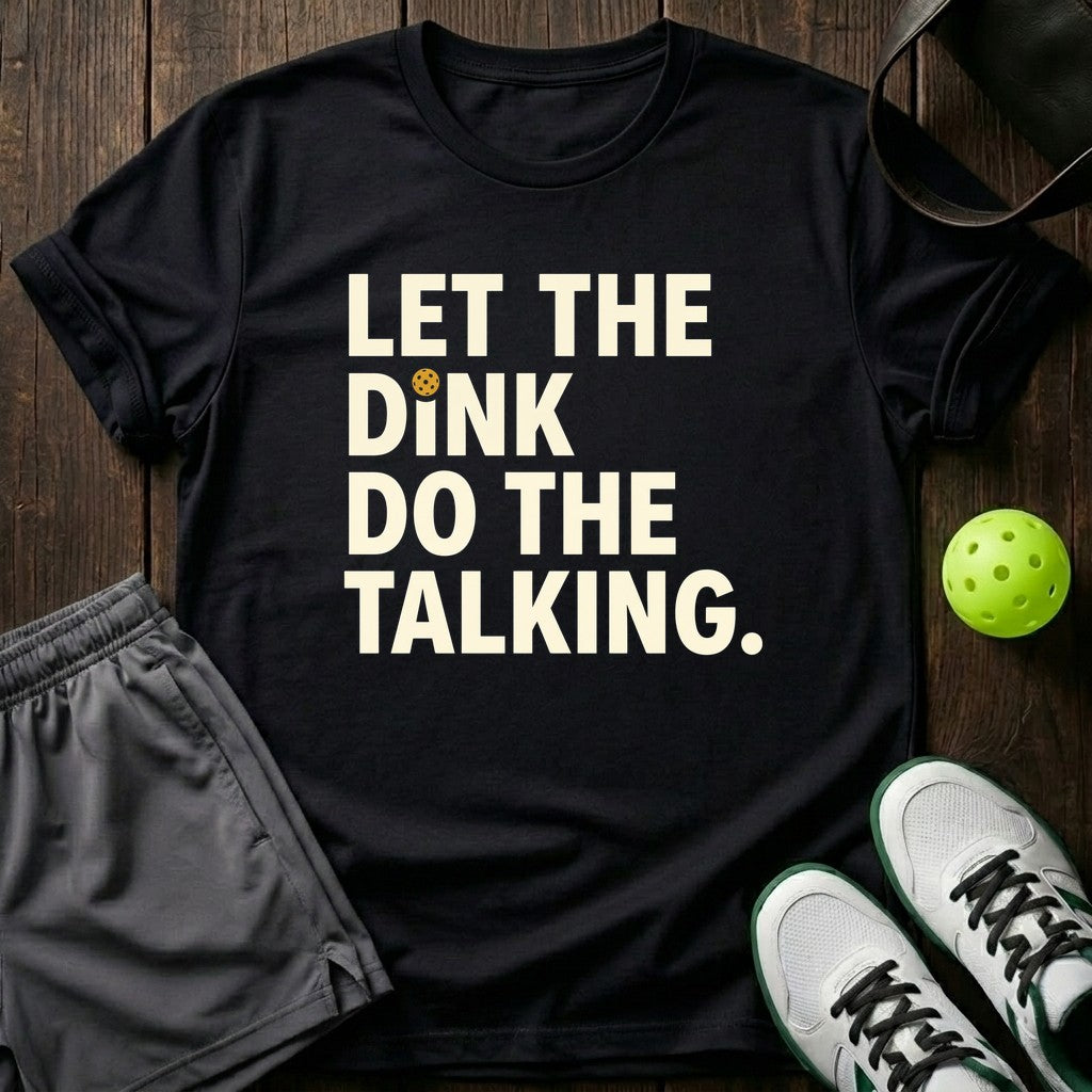 Let The Dink Do The Talking T-Shirt