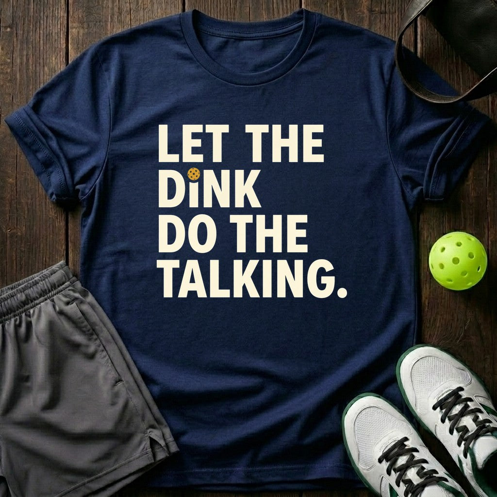 Let The Dink Do The Talking T-Shirt