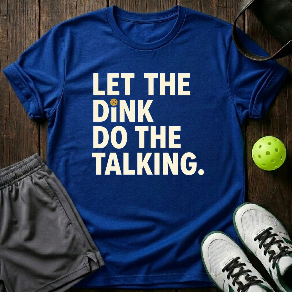 Let The Dink Do The Talking T-Shirt