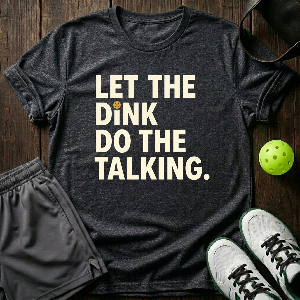 Let The Dink Do The Talking T-Shirt