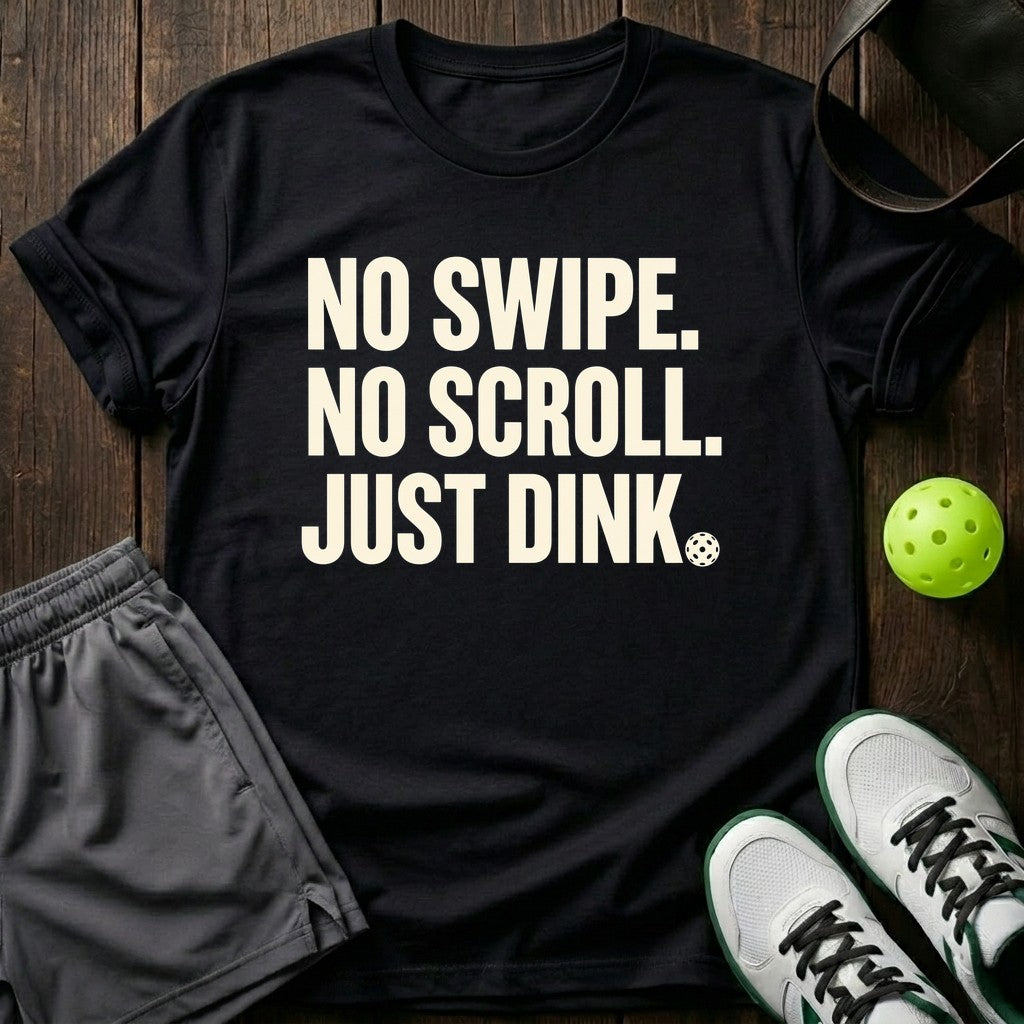 No Swipe. No Scroll. Just Dink T-Shirt
