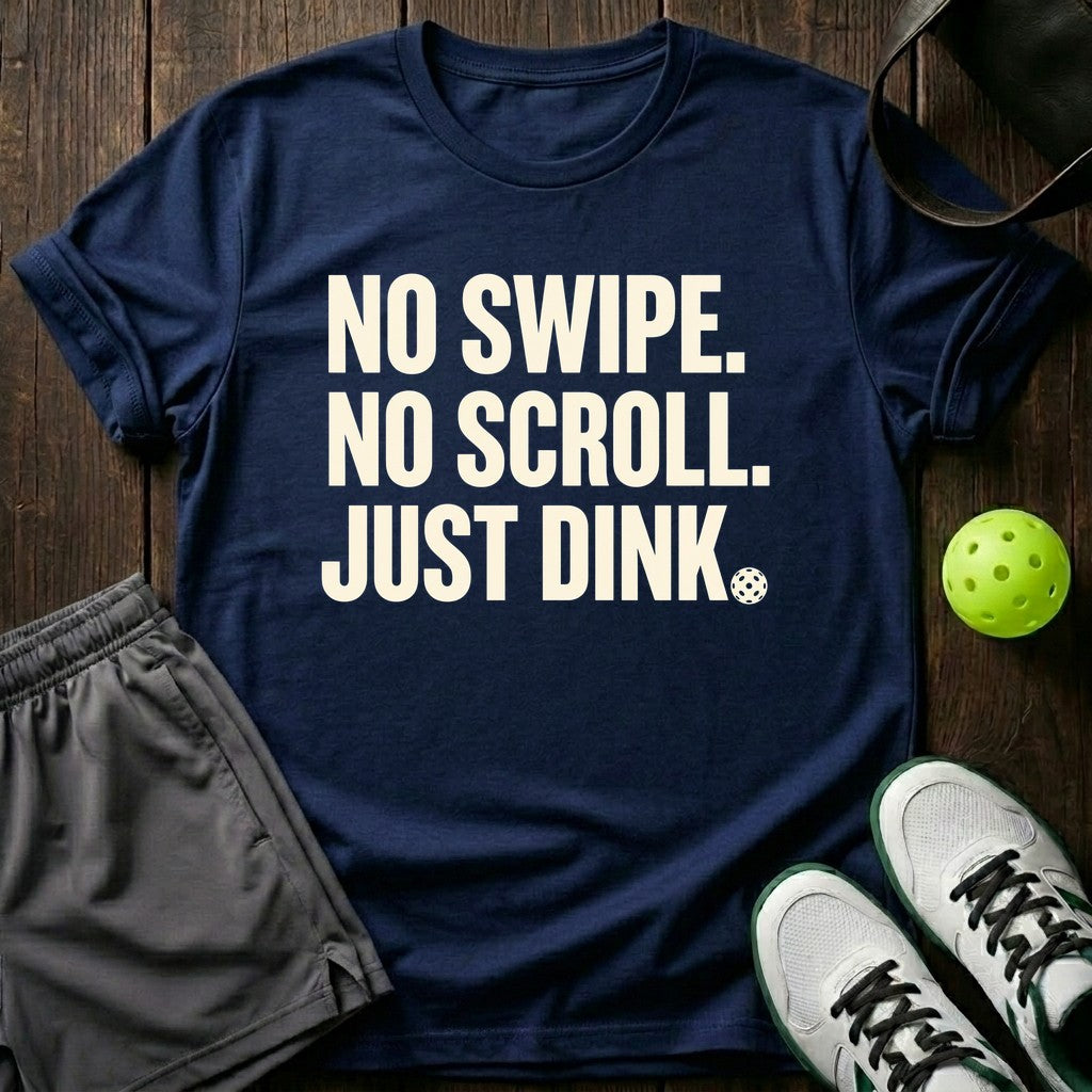 No Swipe. No Scroll. Just Dink T-Shirt