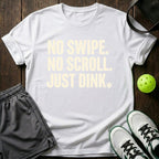 No Swipe. No Scroll. Just Dink T-Shirt