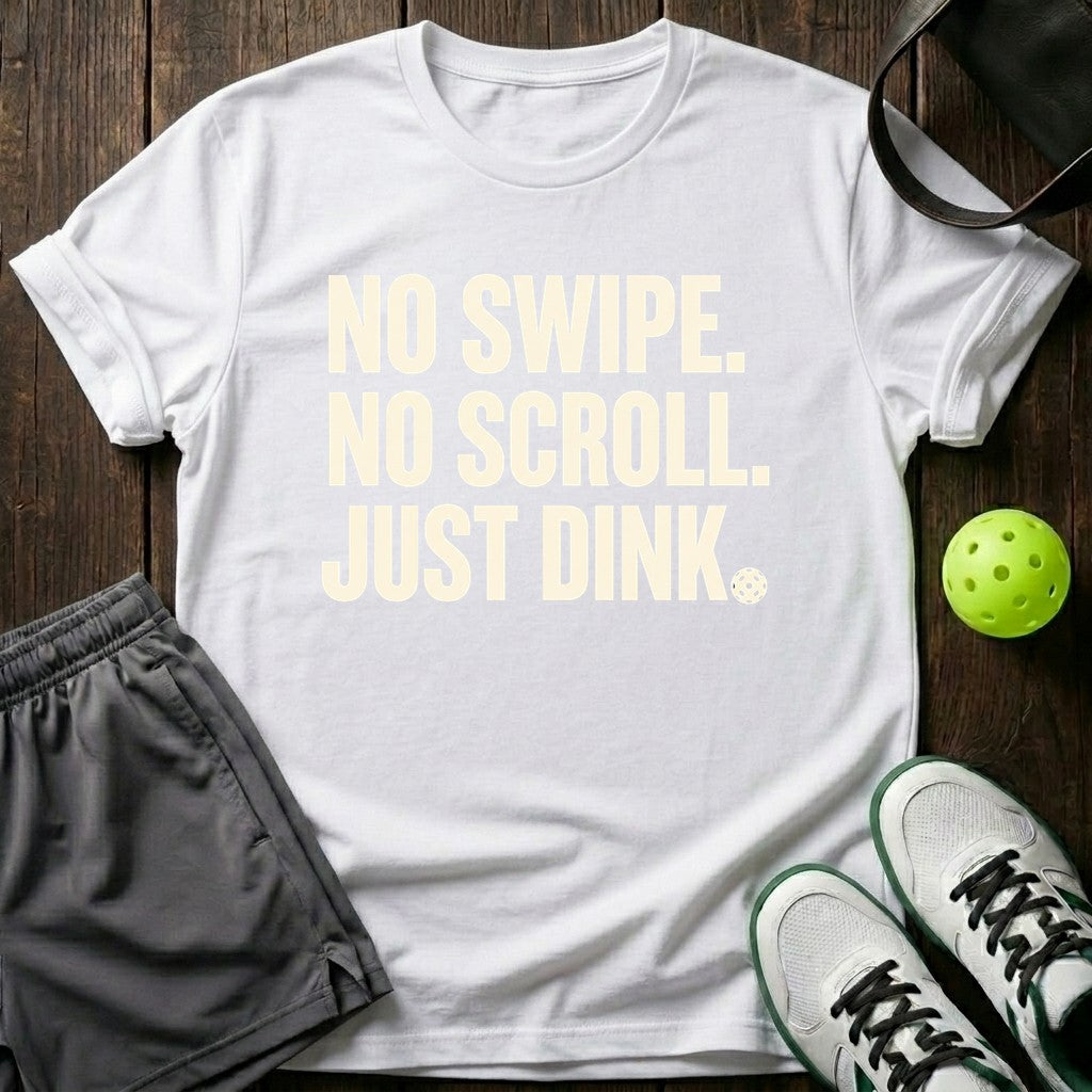 No Swipe. No Scroll. Just Dink T-Shirt