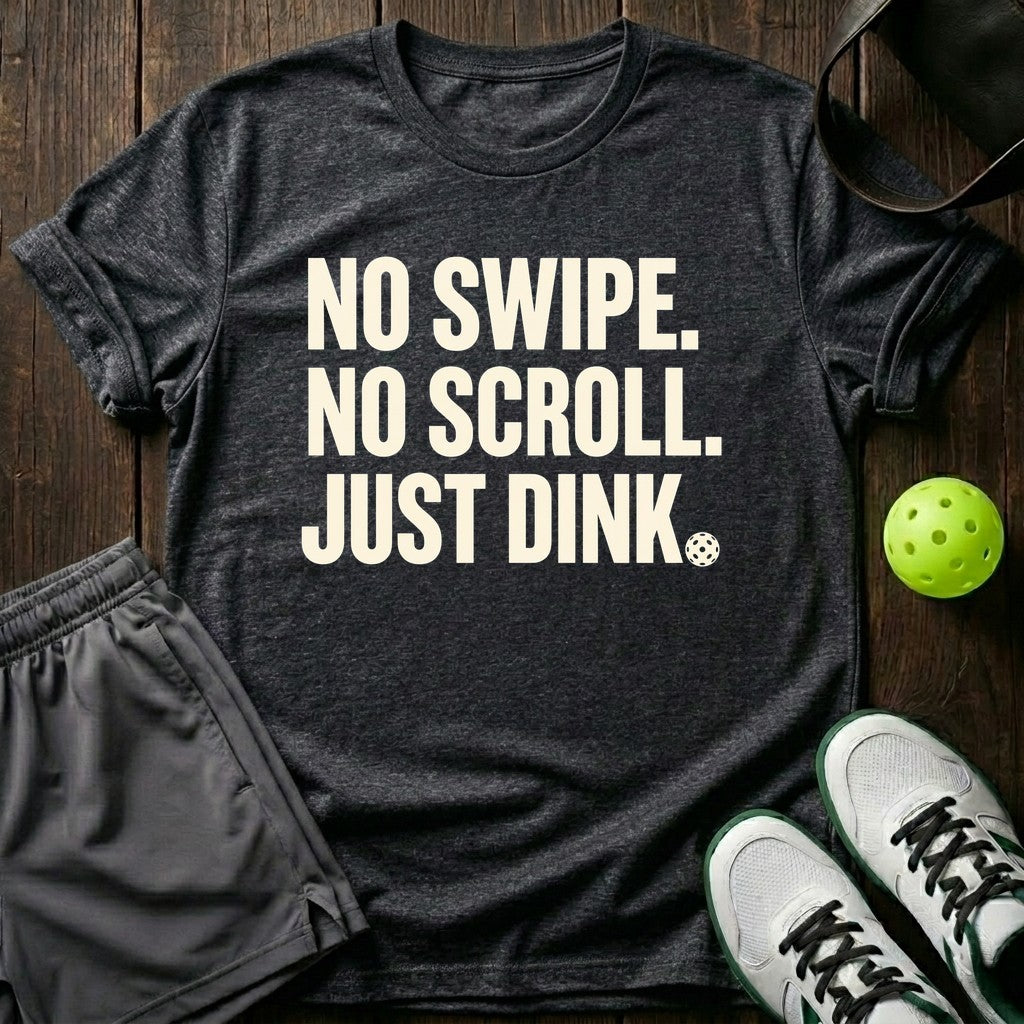 No Swipe. No Scroll. Just Dink T-Shirt
