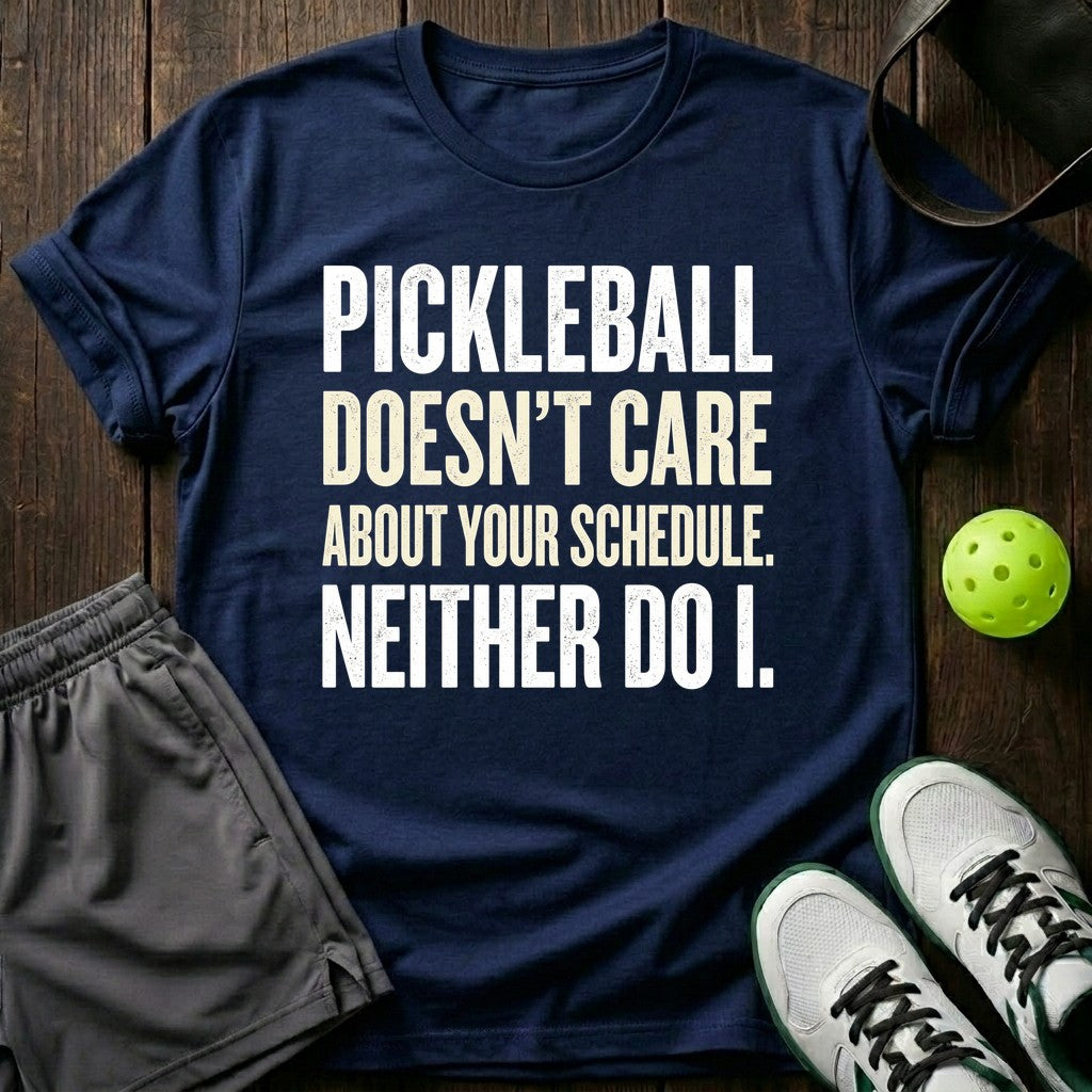 Pickleball Doesn't Care About Your Schedule T-Shirt