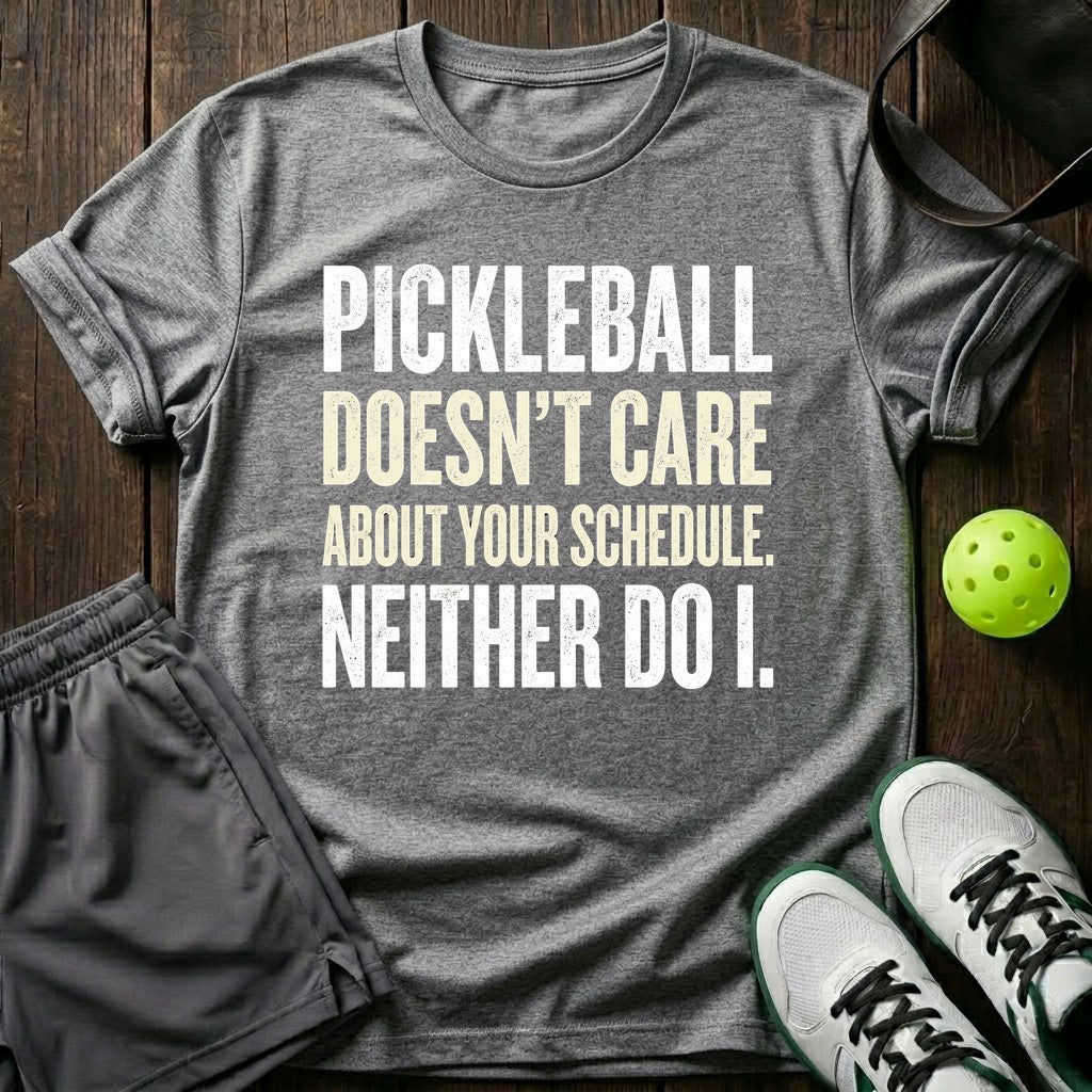 Pickleball Doesn't Care About Your Schedule T-Shirt
