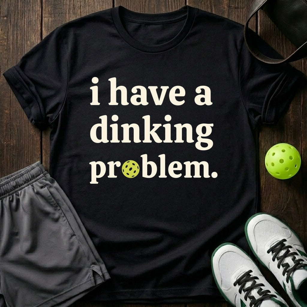 I Have a Dinking Problem T-Shirt
