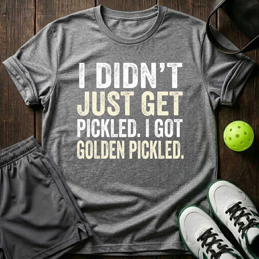 I Didn't Just Get Pickled T-Shirt