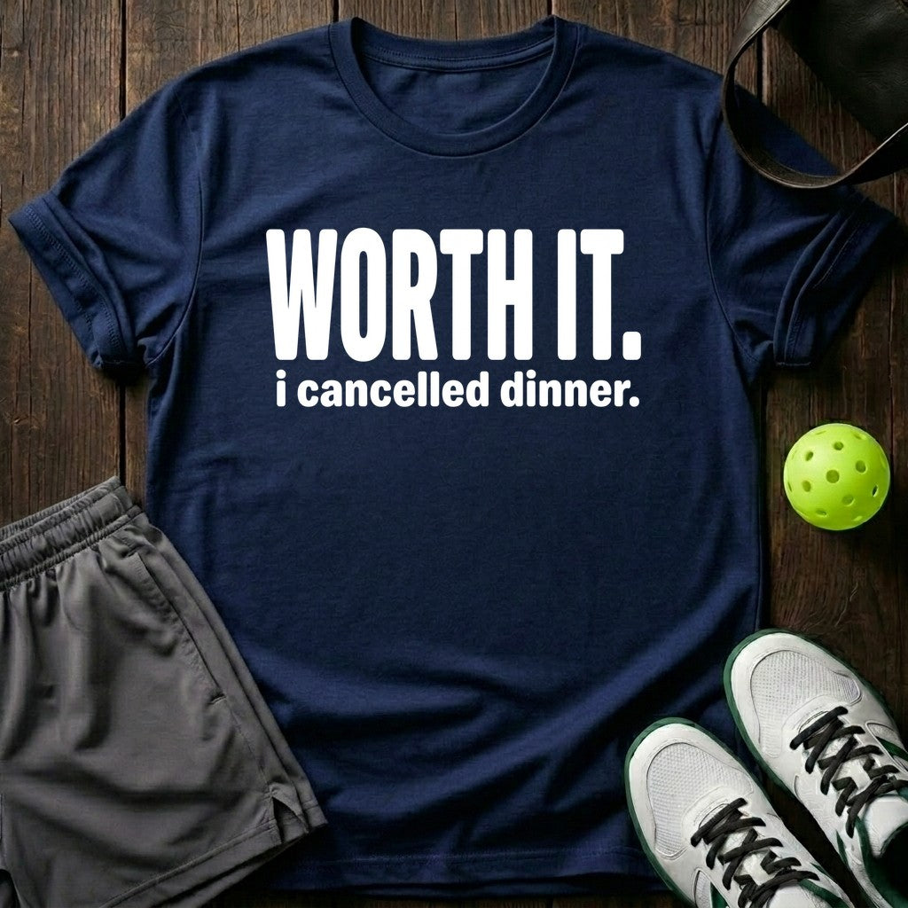 Worth It I Cancelled Dinner T-Shirt