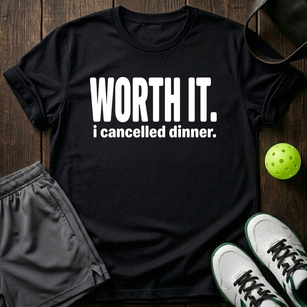Worth It I Cancelled Dinner T-Shirt