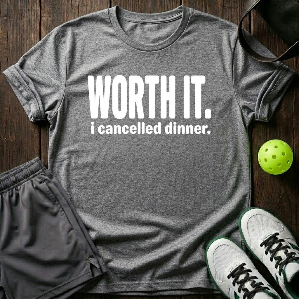 Worth It I Cancelled Dinner T-Shirt