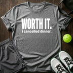 Worth It I Cancelled Dinner T-Shirt
