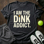 I Am The Dink Addict T-Shirt